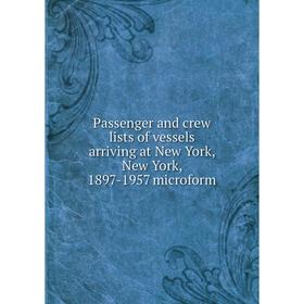 

Книга Passenger and crew lists of vessels arriving at New York, New York, 1897-1957 microform