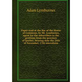 

Книга Paper read at the Bar of the House of Commons, by Mr Lymburner, agent for the subscribers to the petitions from the province of Quebec