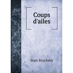 

Книга Coups d'ailes. Jean Bruchési