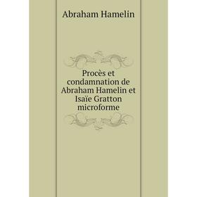 

Книга Procès et condamnation de Abraham Hamelin et Isaïe Gratton microforme. Abraham Hamelin
