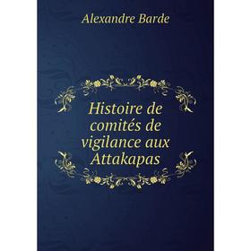 

Книга Histoire de comités de vigilance aux Attakapas. Alexandre Barde