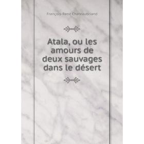 

Книга Atala, ou les amours de deux sauvages dans le désert. François-René Chateaubriand