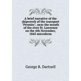

Книга A brief narrative of the shipwreck of the transport "Premier"... George R. Dartnell