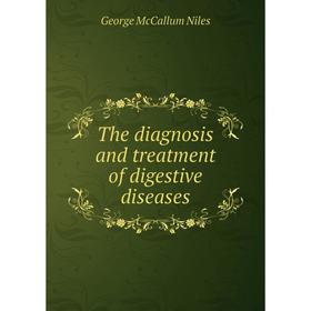 

Книга The diagnosis and treatment of digestive diseases. George McCallum Niles