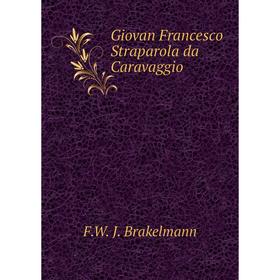 

Книга Giovan Francesco Straparola da Caravaggio. F.W. J. Brakelmann