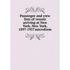 

Книга Passenger and crew lists of vessels arriving at New York, New York, 1897-1957 microform