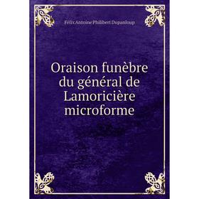 

Книга Oraison funèbre du général de Lamoricière microforme