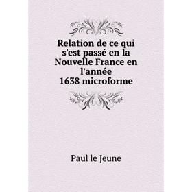 

Книга Relation de ce qui s'est passé en la Nouvelle France en l'année 1638 microforme. Paul le Jeune