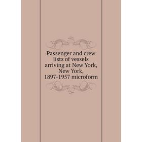 

Книга Passenger and crew lists of vessels arriving at New York, New York, 1897-1957 microform