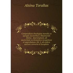 

Книга Compendium theologiae moralis ex egregiis auctoribus a Raymundo Alsina. Alsina Torallas