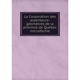 

Книга La Corporation des arpenteurs-géomètres de la province de Québec microform e