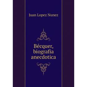 

Книга Bécquer, biografia anecdotica. Juan Lopez Nunez