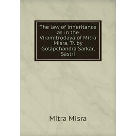 

Книга The law of inheritance as in the Viramitrodaya of Mitra Misra. Tr. by Golápchandra Sarkár, Sástrí. Mitra Misra