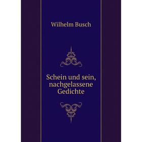 

Книга Schein und sein, nachgelassene Gedichte. Wilhelm Busch