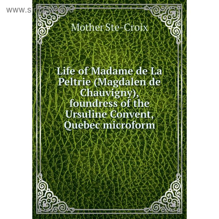 фото Книга life of madame de la peltrie (magdalen de chauvigny), foundress of the ursuline convent, quebec microform nobel press