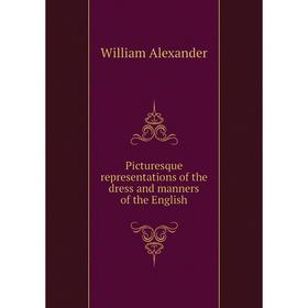 

Книга Picturesque representations of the dress and manners of the English. William Alexander