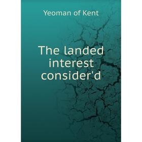 

Книга The landed interest consider'd. Yeoman of Kent