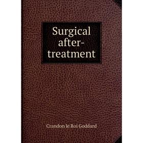 

Книга Surgical after - treatment. Crandon le Roi Goddard