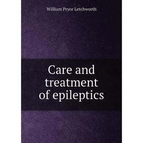 

Книга Care and treatment of epileptics. William Pryor Letchworth