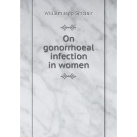 

Книга On gonorrhoeal infection in women