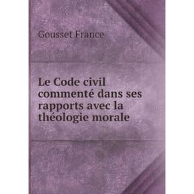 

Книга Le Code civil commenté dans ses rapports avec la théologie morale