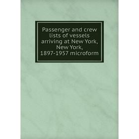 

Книга Passenger and crew lists of vessels arriving at New York, New York, 1897-1957 microform