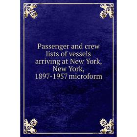 

Книга Passenger and crew lists of vessels arriving at New York, New York, 1897-1957 microform