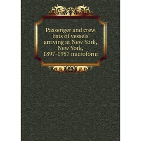 

Книга Passenger and crew lists of vessels arriving at New York, New York, 1897-1957 microform