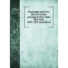 

Книга Passenger and crew lists of vessels arriving at New York, New York, 1897-1957 microform