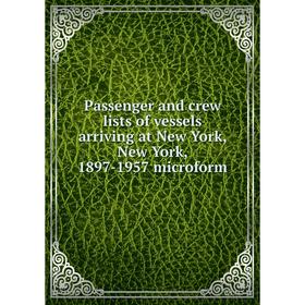 

Книга Passenger and crew lists of vessels arriving at New York, New York, 1897-1957 microform