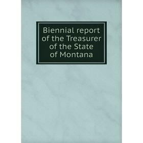 

Книга Biennial report of the Treasurer of the State of Montana