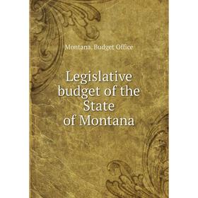 

Книга Legislative budget of the State of Montana