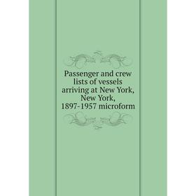 

Книга Passenger and crew lists of vessels arriving at New York, New York, 1897-1957 microform