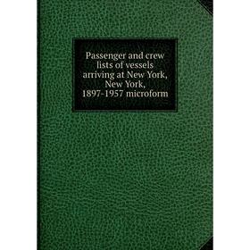 

Книга Passenger and crew lists of vessels arriving at New York, New York, 1897-1957 microform