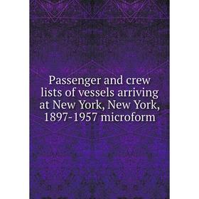 

Книга Passenger and crew lists of vessels arriving at New York, New York, 1897-1957 microform