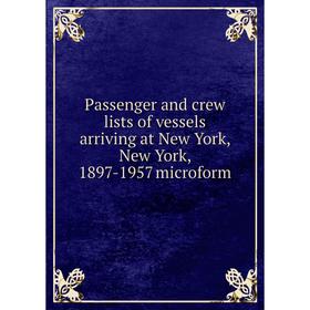 

Книга Passenger and crew lists of vessels arriving at New York, New York, 1897-1957 microform