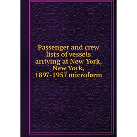 

Книга Passenger and crew lists of vessels arriving at New York, New York, 1897-1957 microform