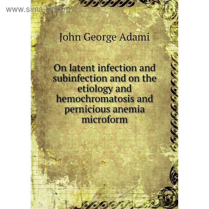 фото Книга on latent infection and subinfection and on the etiology and hemochromatosis and pernicious anemia microform nobel press