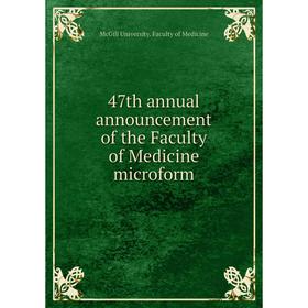 

Книга 47th annual announcement of the Faculty of Medicine microform. McGill University. Faculty of Medicine