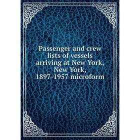 

Книга Passenger and crew lists of vessels arriving at New York, New York, 1897-1957 microform