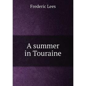 

Книга A summer in Touraine. Frederic Lees