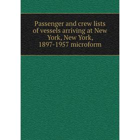 

Книга Passenger and crew lists of vessels arriving at New York, New York, 1897-1957 microform