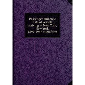 

Книга Passenger and crew lists of vessels arriving at New York, New York, 1897-1957 microform