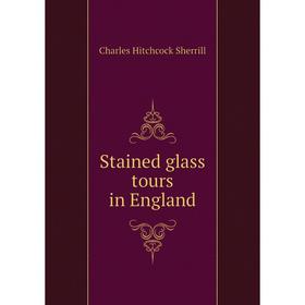 

Книга Stained glass tours in England. Charles Hitchcock Sherrill