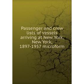 

Книга Passenger and crew lists of vessels arriving at New York, New York, 1897-1957 microform