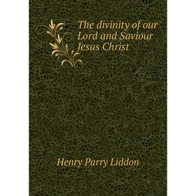 

Книга The divinity of our Lord and Saviour Jesus Christ. Henry Parry Liddon