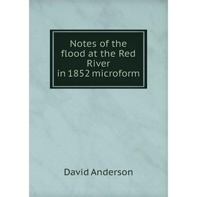 

Книга Notes of the flood at the Red River in 1852 microform