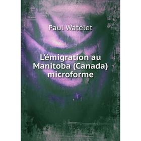 

Книга L'émigration au Manitoba (Canada) microforme