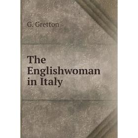 

Книга The Englishwoman in Italy. G. Gretton