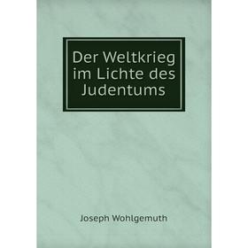 

Книга Der Weltkrieg im Lichte des Judentums. Joseph Wohlgemuth
